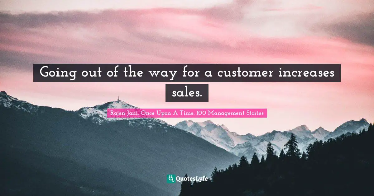 Going out of the way for a customer increases sales.