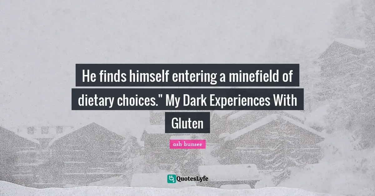 He finds himself entering a minefield of dietary choices." My Dark Experiences With Gluten
