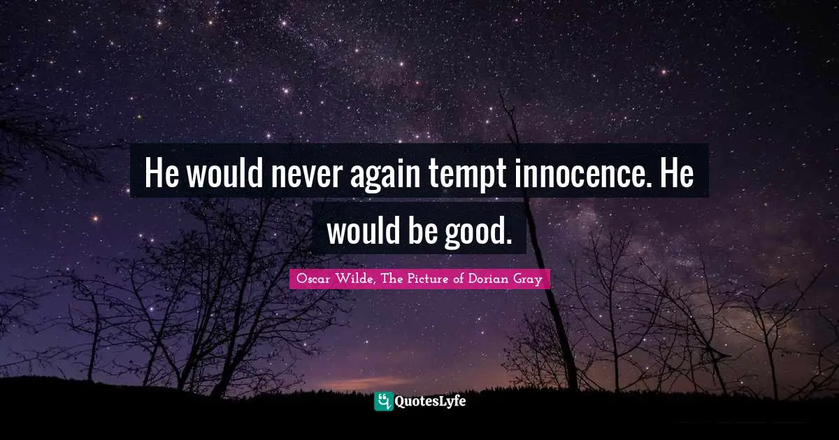 He would never again tempt innocence. He would be good.