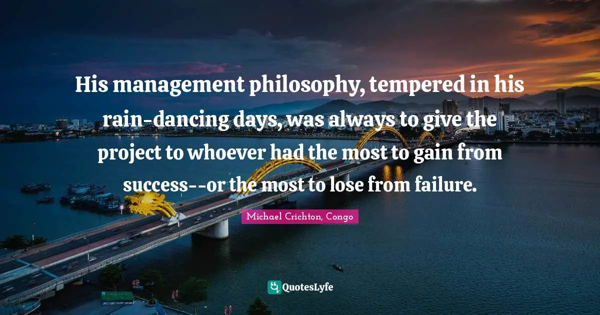 His management philosophy, tempered in his rain-dancing days, was always to give the project to whoever had the most to gain from success--or the most to lose from failure.