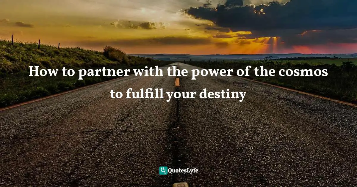 How to partner with the power of the cosmos to fulfill your destiny