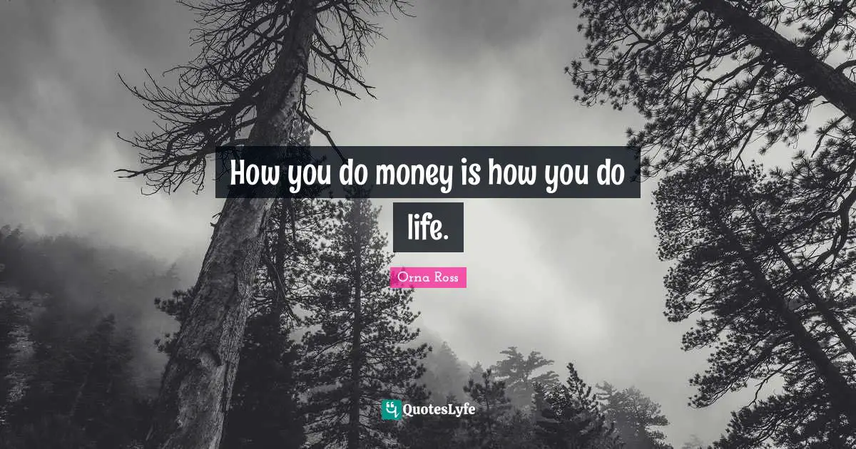 How you do money is how you do life.