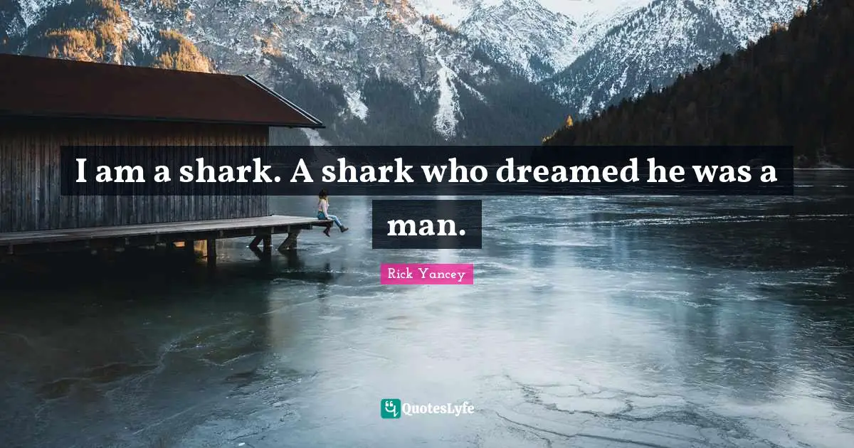 I am a shark. A shark who dreamed he was a man.