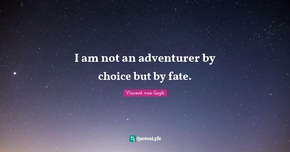 Vincent van Gogh Quotes: I am not an adventurer by choice but by fate.