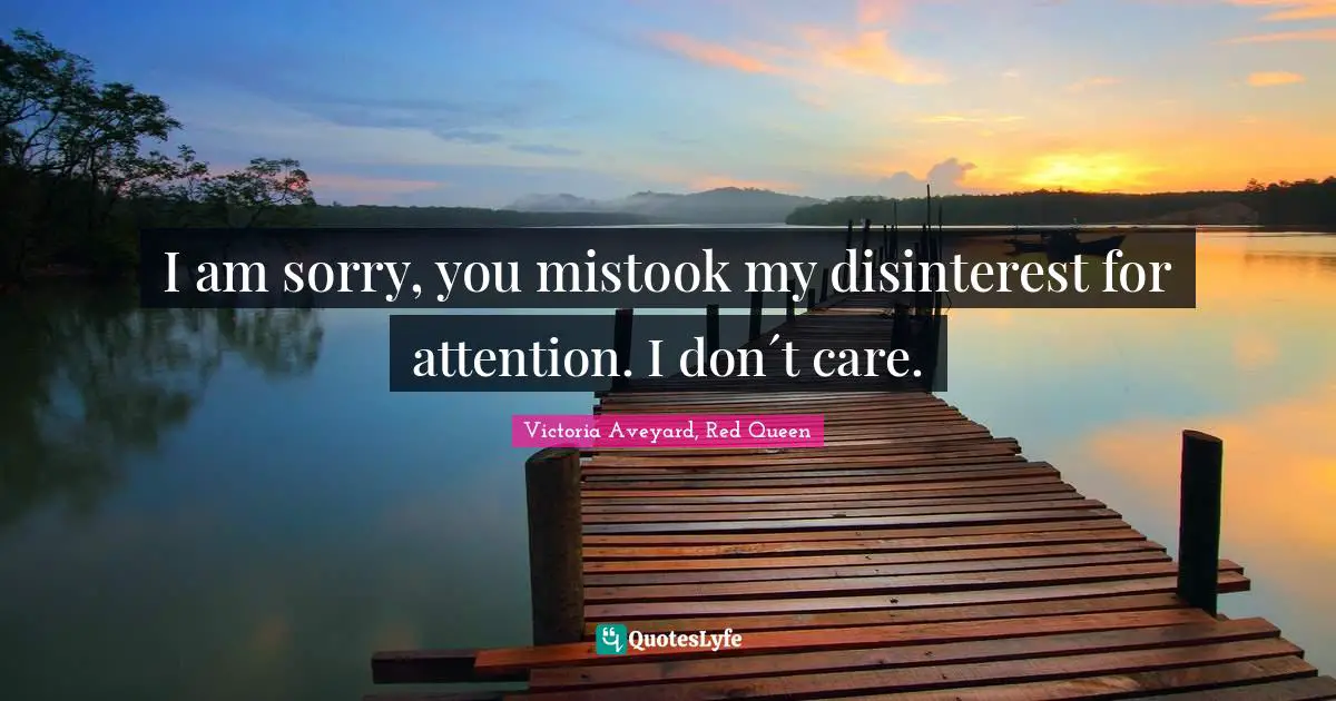I am sorry, you mistook my disinterest for attention. I don´t care.