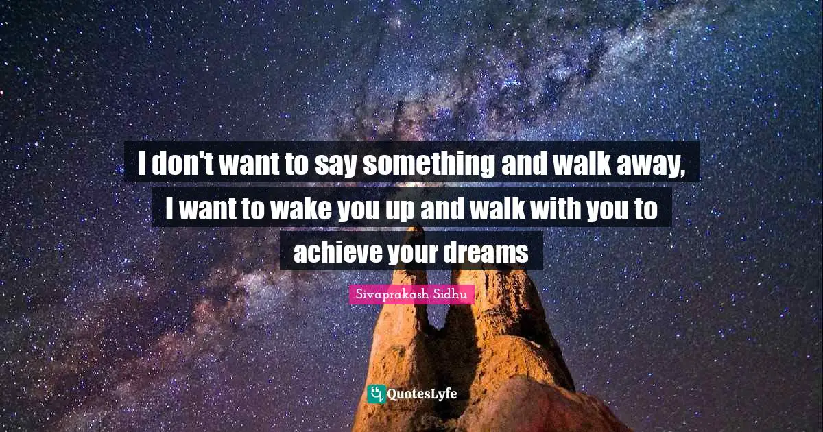 Sivaprakash Sidhu Quotes: "I don't want to say something and walk away, I want to wake you up and walk with you to achieve your dreams"