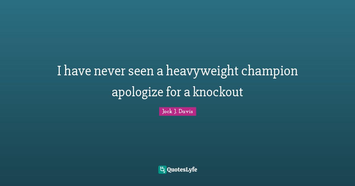 I have never seen a heavyweight champion apologize for a knockout