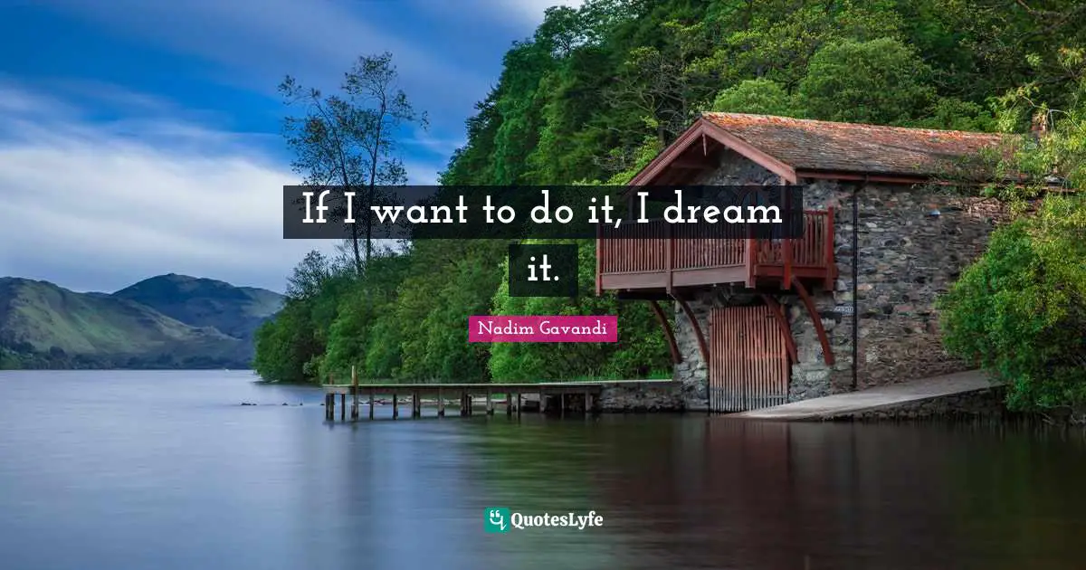 If I want to do it, I dream it.