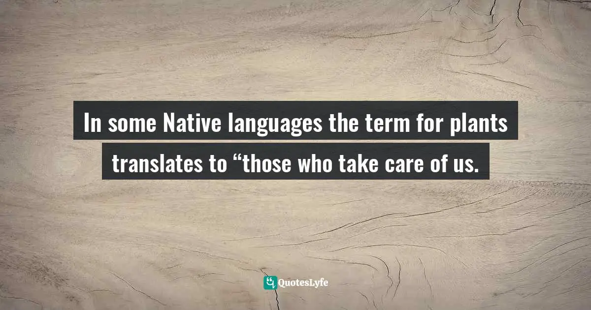 In some Native languages the term for plants translates to “those who take care of us.