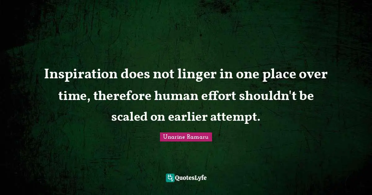 Inspiration does not linger in one place over time, therefore human effort shouldn't be scaled on earlier attempt.