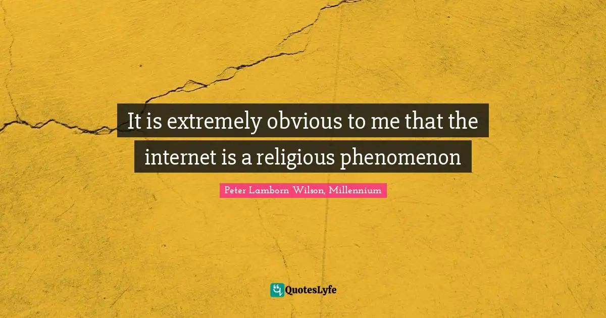 It is extremely obvious to me that the internet is a religious phenomenon