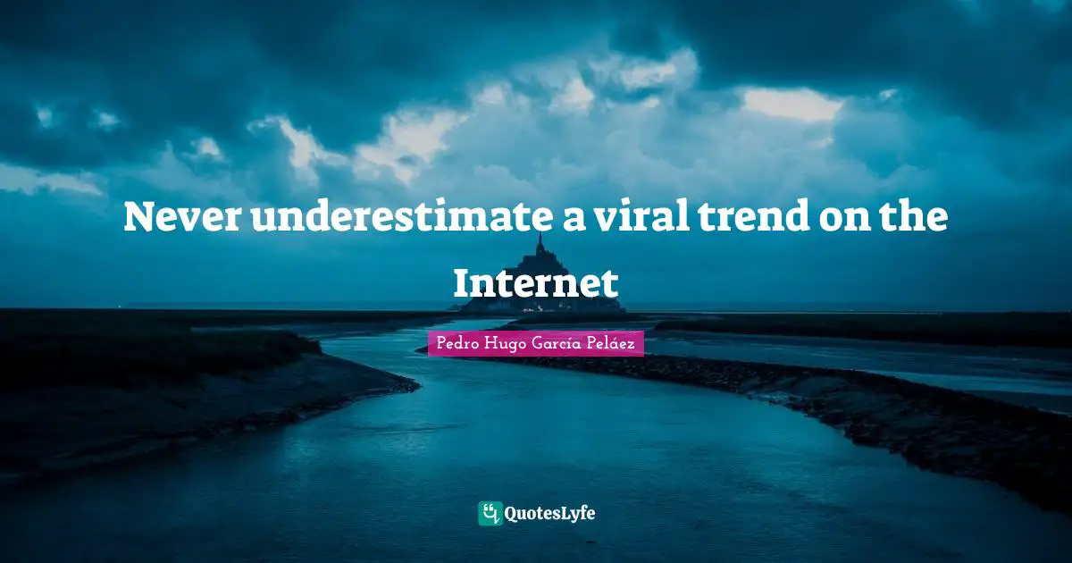 Never underestimate a viral trend on the Internet