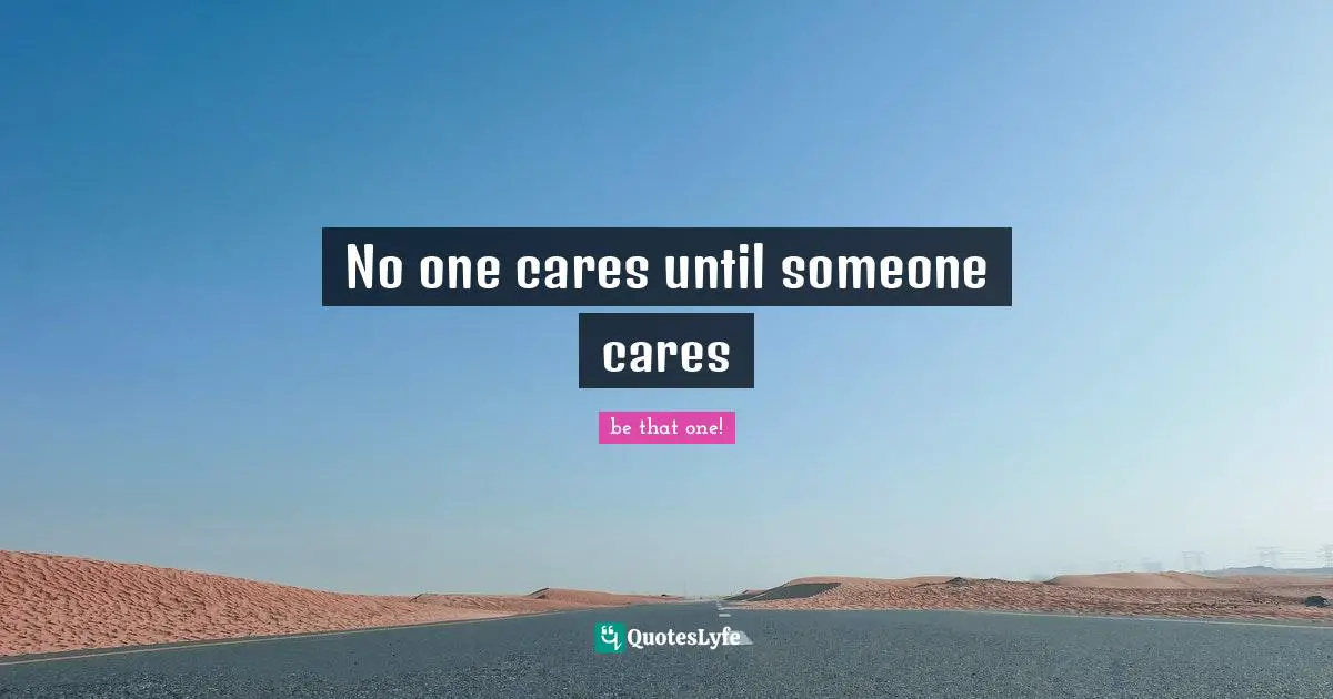 No one cares until someone cares