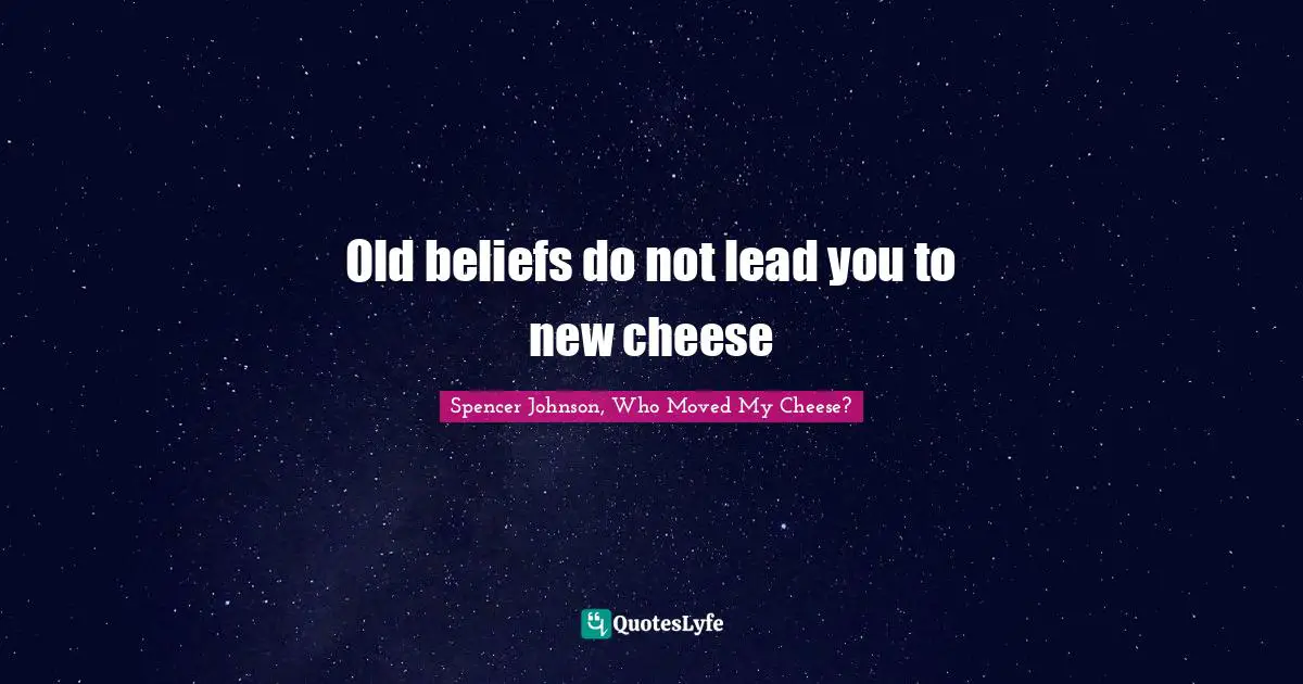 Old beliefs do not lead you to new cheese
