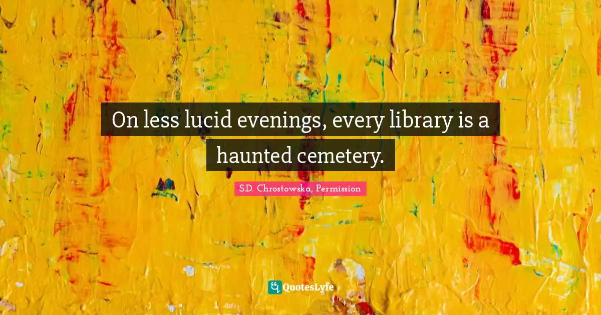 On less lucid evenings, every library is a haunted cemetery.
