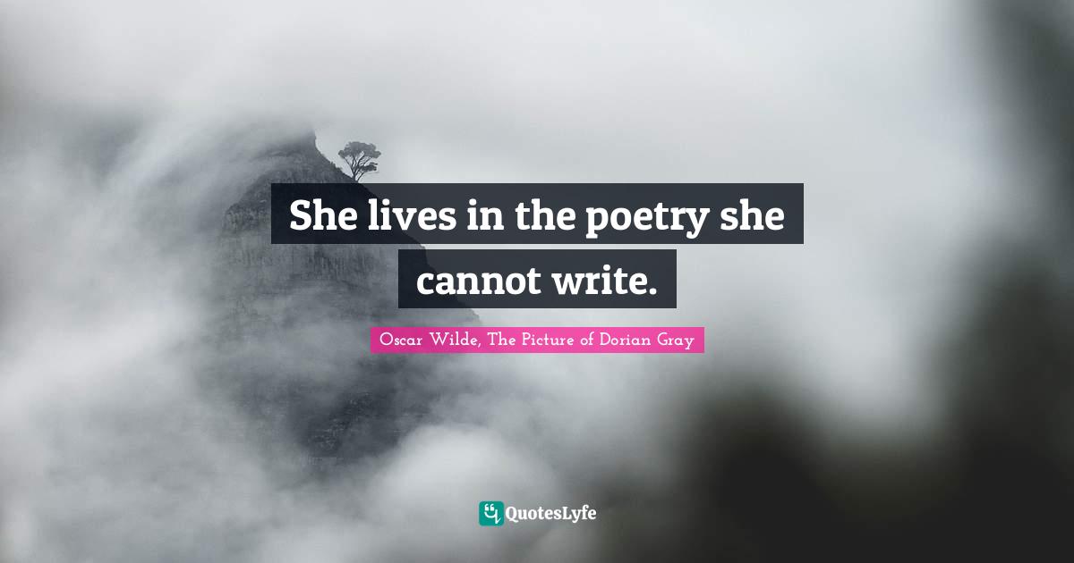 She lives in the poetry she cannot write.