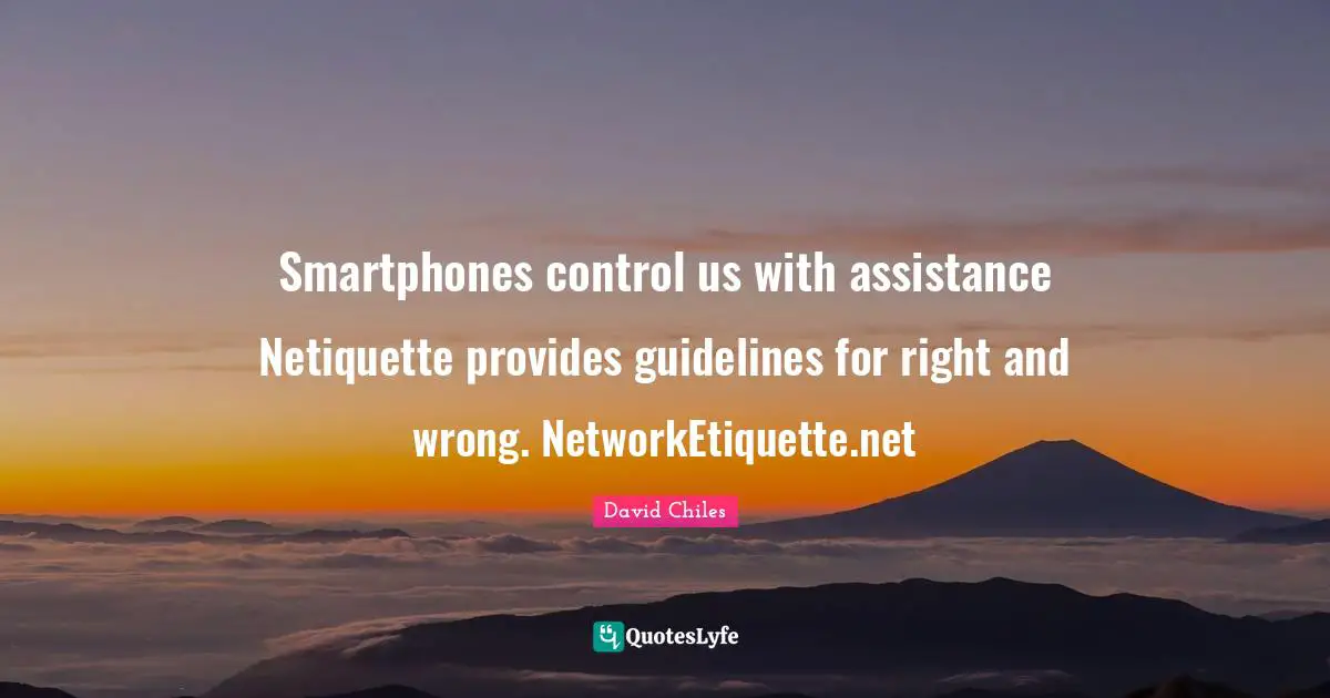 Digital Etiquette Quotes: "Smartphones control us with assistance Netiquette provides guidelines for right and wrong. NetworkEtiquette.net"