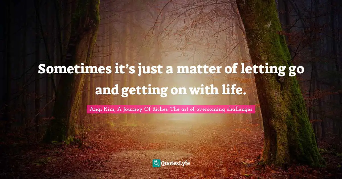 Sometimes it’s just a matter of letting go and getting on with life.