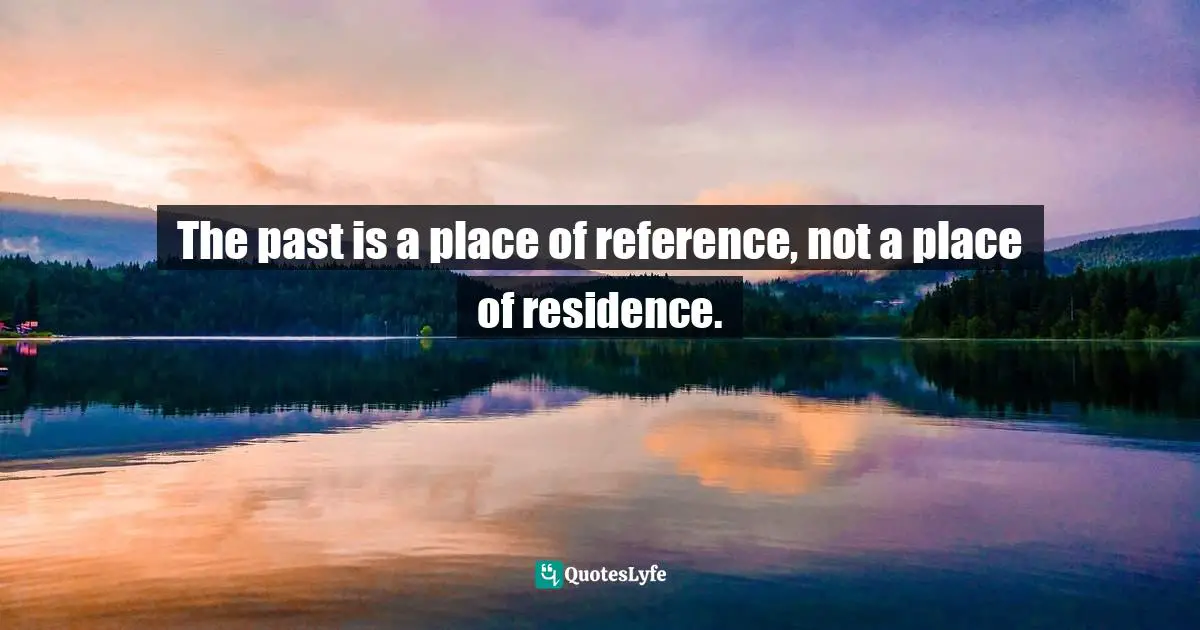 Willie Jolley Quotes: "The past is a place of reference, not a place of residence."