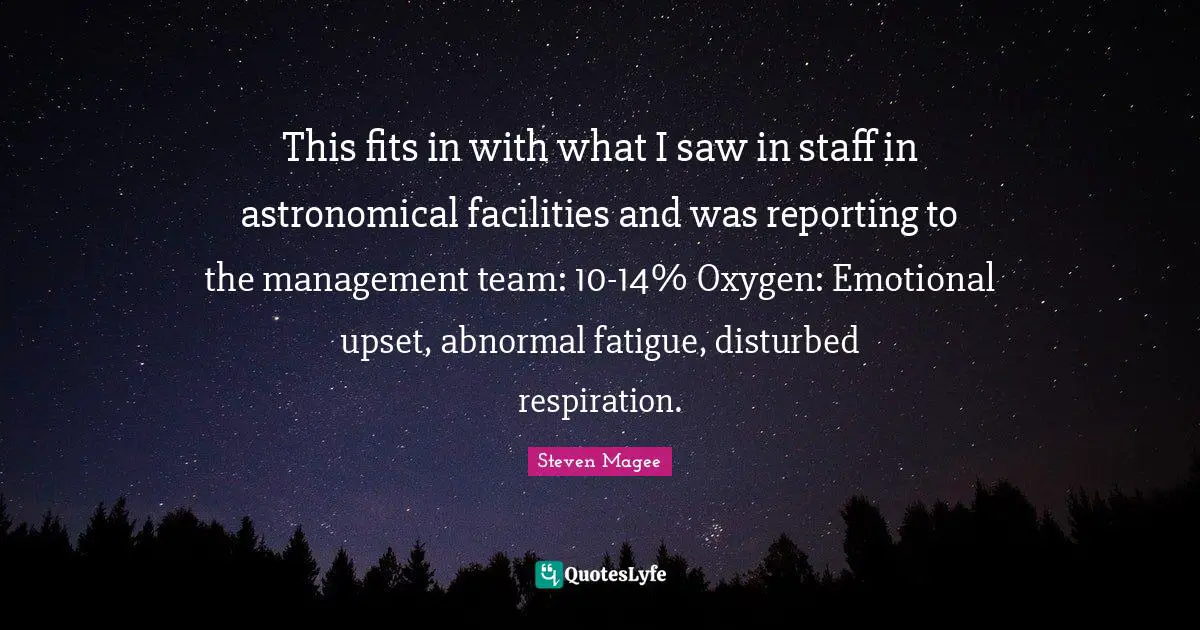 Astronomical Quotes: "This fits in with what I saw in staff in astronomical facilities and was reporting to the management team: 10-14% Oxygen: Emotional upset, abnormal fatigue, disturbed respiration."