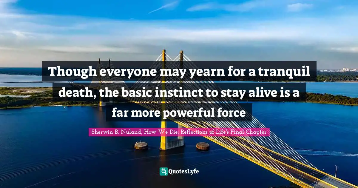 Though everyone may yearn for a tranquil death, the basic instinct to stay alive is a far more powerful force