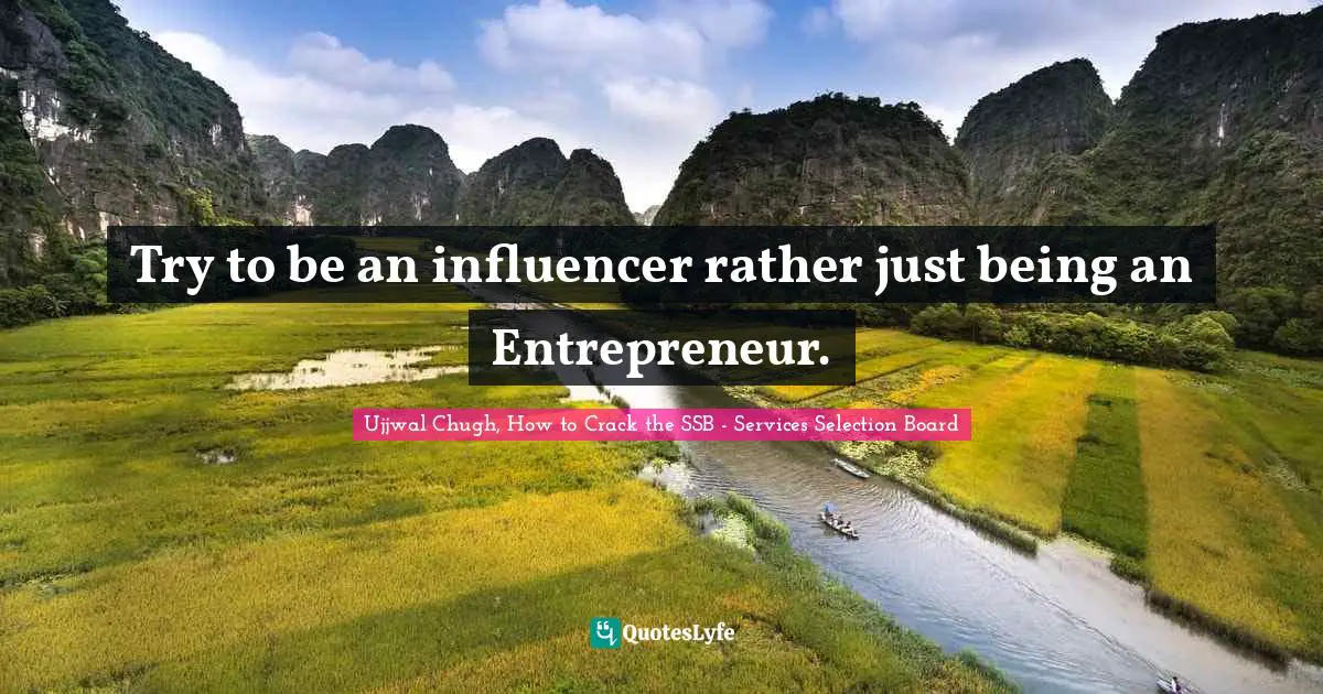 Try to be an influencer rather just being an Entrepreneur.