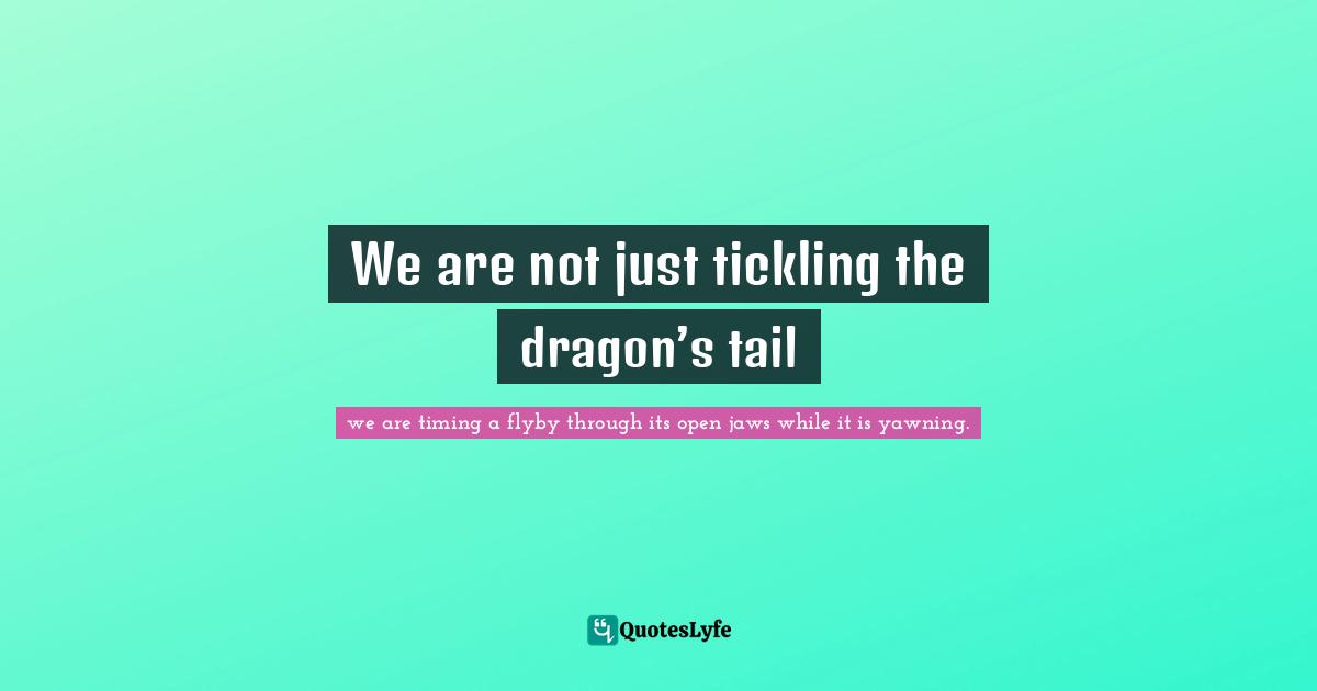 We are not just tickling the dragon’s tail