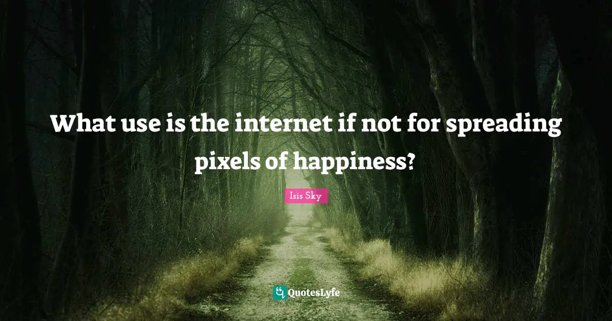 What use is the internet if not for spreading pixels of happiness?