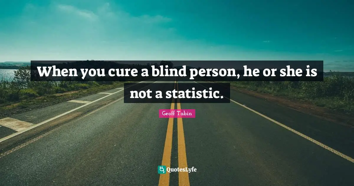 When you cure a blind person, he or she is not a statistic.