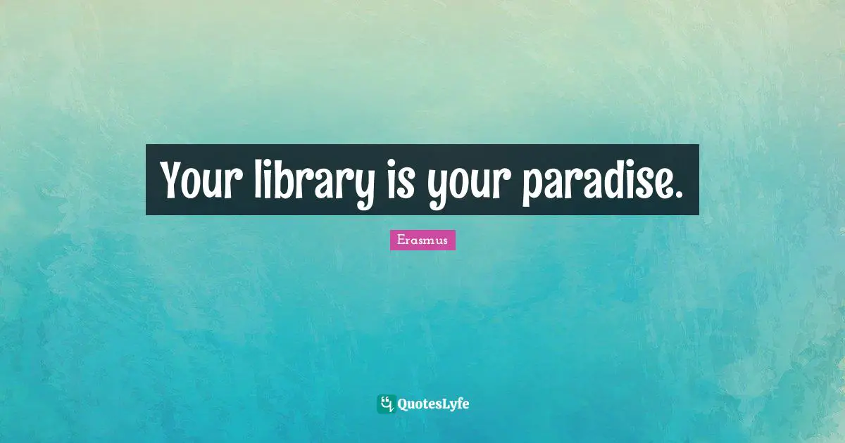 Library Quotes: "Your library is your paradise."