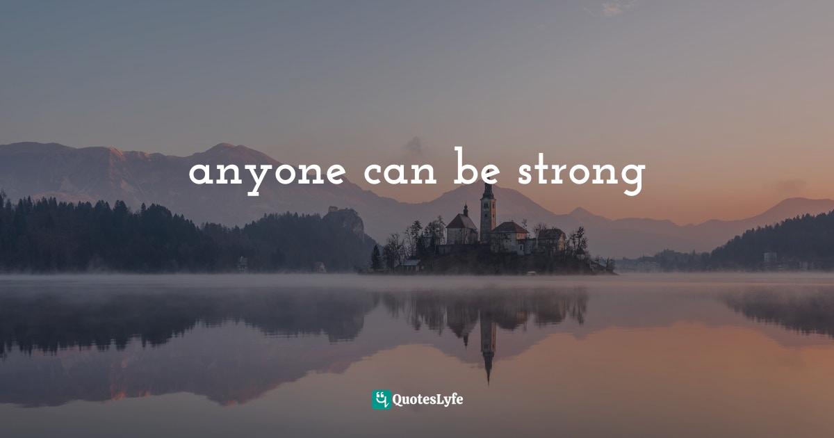 anyone can be strong