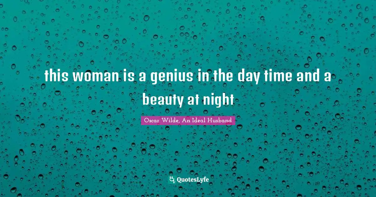 Oscar Wilde Quotes: "this woman is a genius in the day time and a beauty at night"