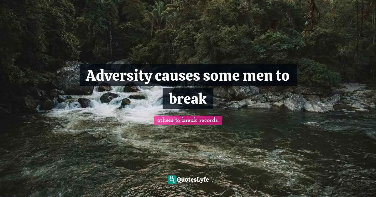 Adversity causes some men to break