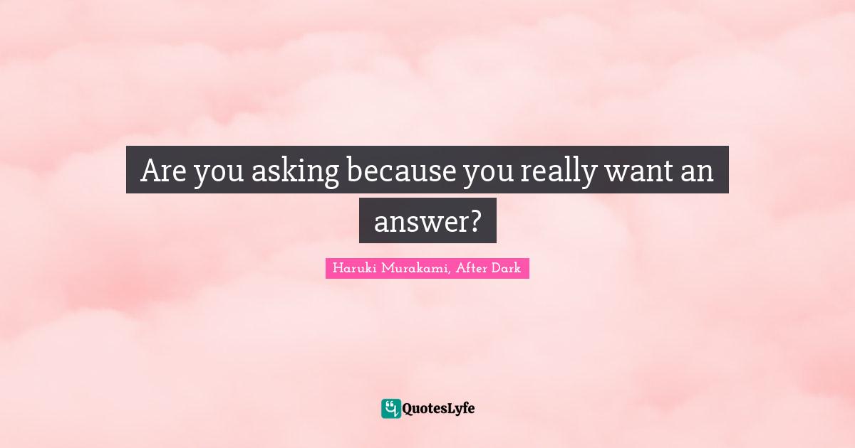Are you asking because you really want an answer?