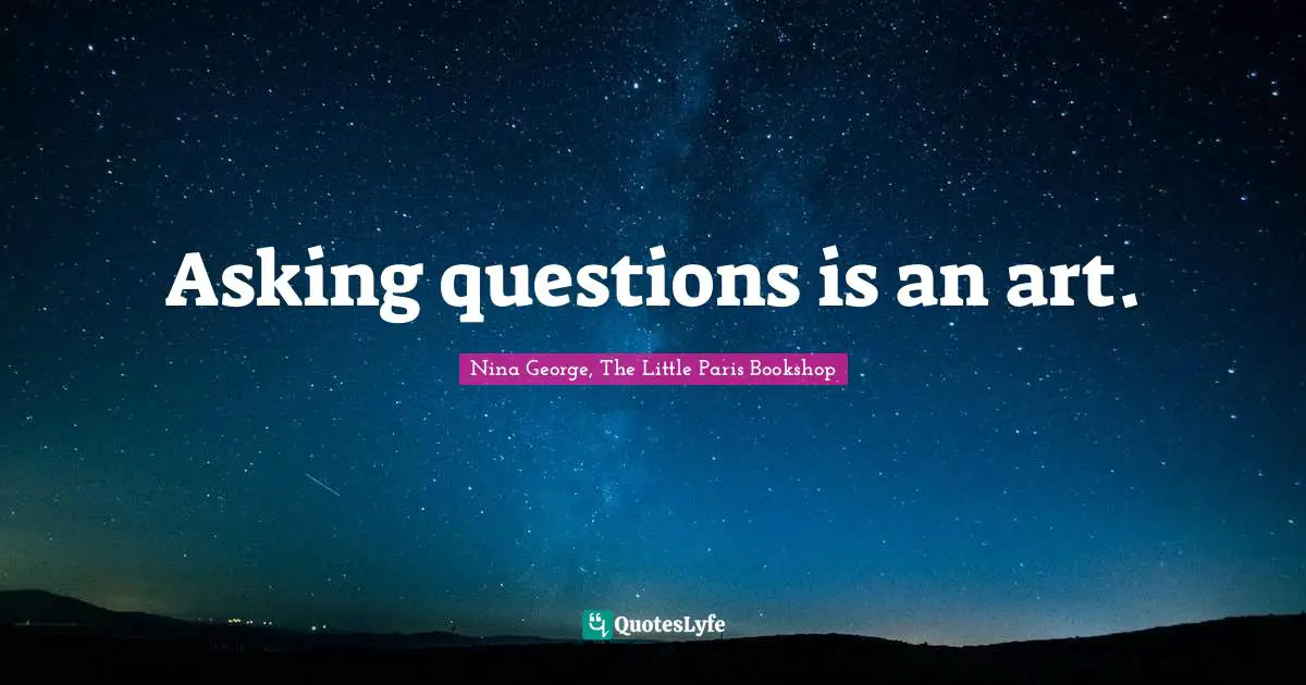 Asking questions is an art.