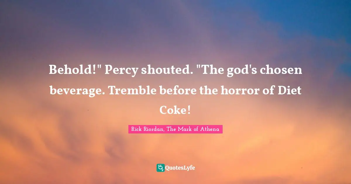 Behold!" Percy shouted. "The god's chosen beverage. Tremble before the horror of Diet Coke!