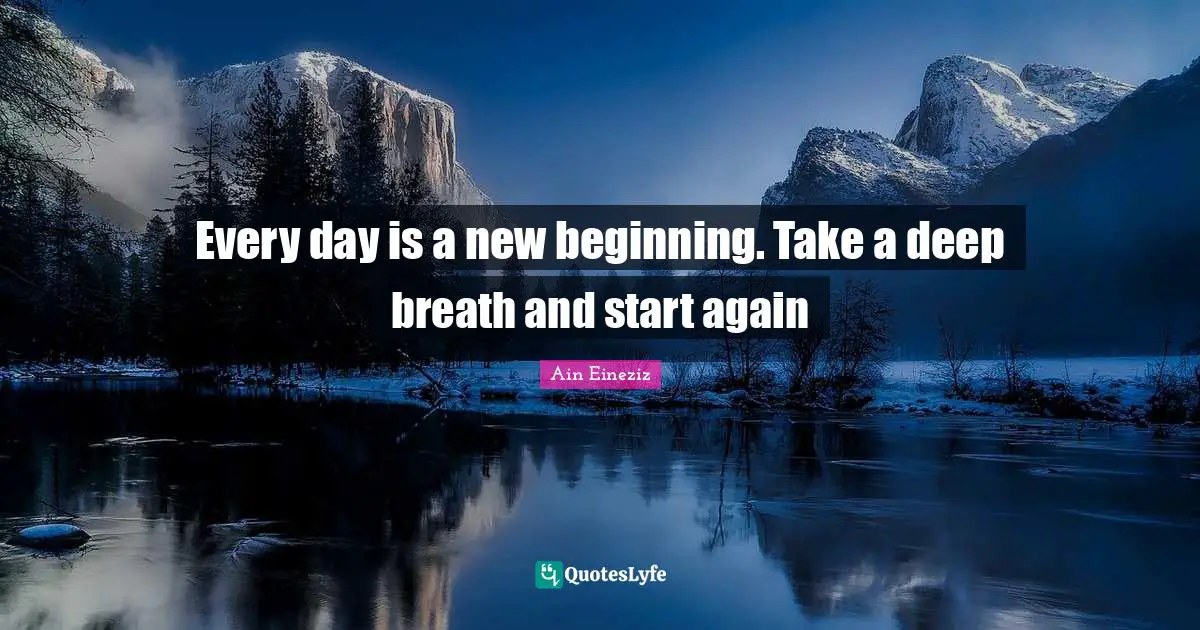 Every day is a new beginning. Take a deep breath and start again