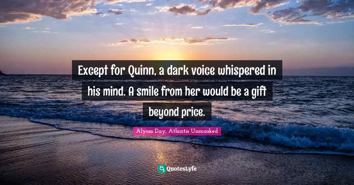 Except for Quinn, a dark voice whispered in his mind. A smile from her would be a gift beyond price.