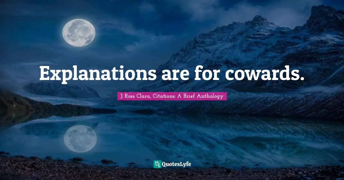 Explanations are for cowards.