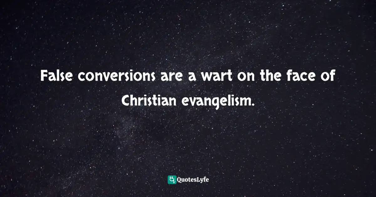 Kevin Roose, The Unlikely Disciple: A Sinner's Semester At America's Holiest University Quotes: "False conversions are a wart on the face of Christian evangelism."