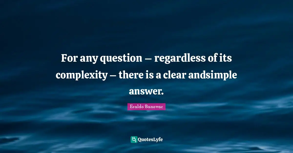 Answer Quotes: "For any question – regardless of its complexity – there is a clear andsimple answer."