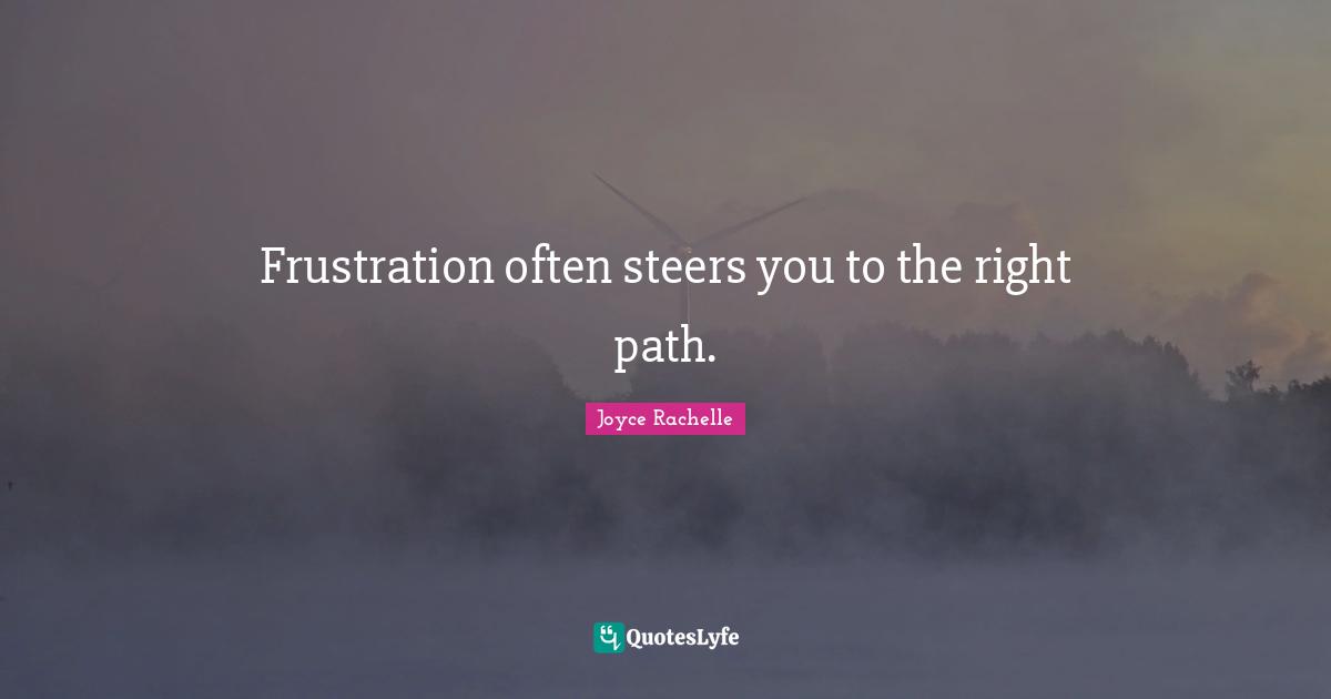 Frustration often steers you to the right path.