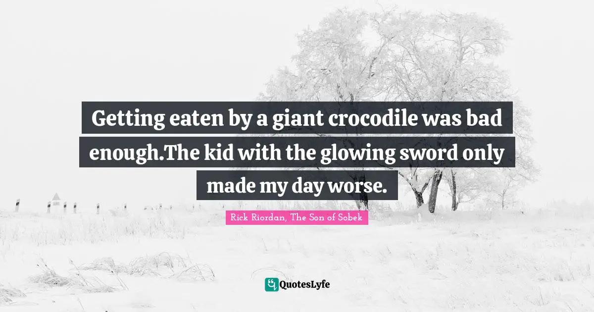 Getting eaten by a giant crocodile was bad enough.The kid with the glowing sword only made my day worse.