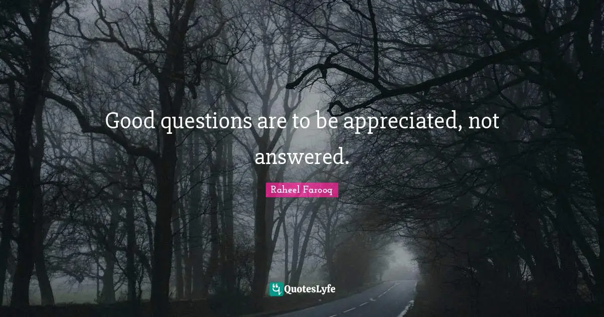 Questions And Answers Quotes: "Good questions are to be appreciated, not answered."