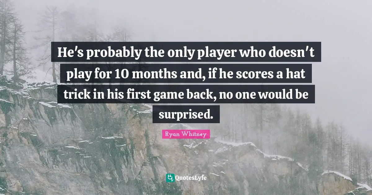 He's probably the only player who doesn't play for 10 months and, if he scores a hat trick in his first game back, no one would be surprised.