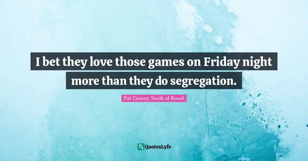 I bet they love those games on Friday night more than they do segregation.