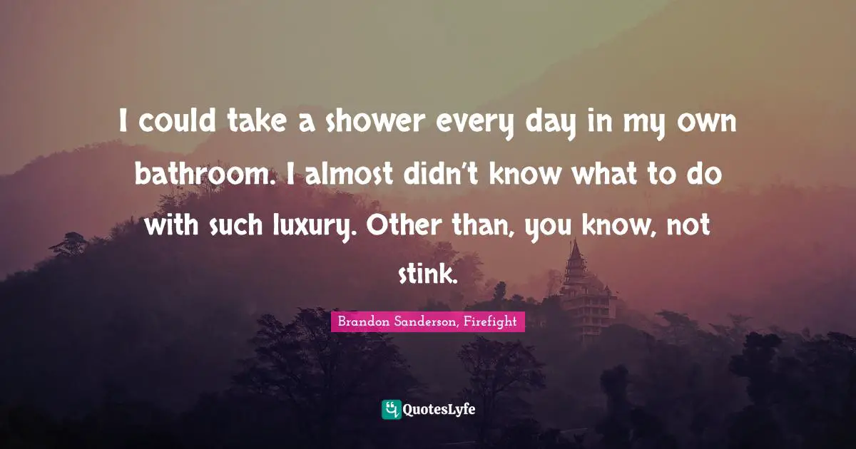 I could take a shower every day in my own bathroom. I almost didn’t know what to do with such luxury. Other than, you know, not stink.