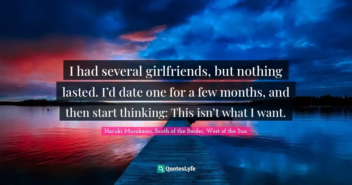 I had several girlfriends, but nothing lasted. I’d date one for a few months, and then start thinking: This isn’t what I want.