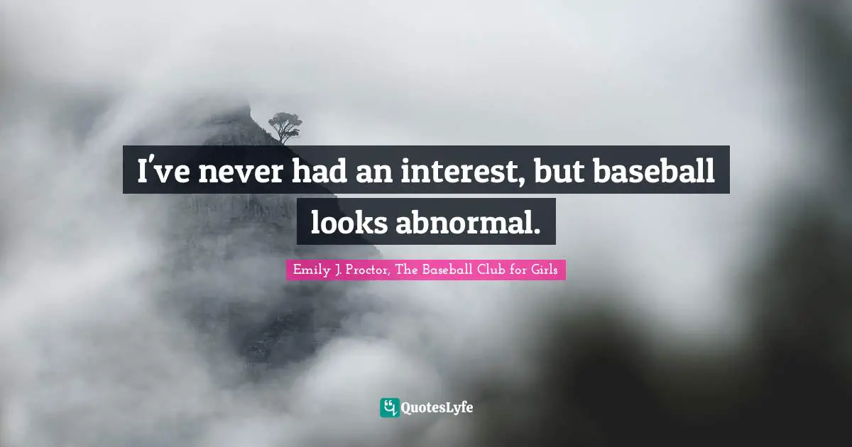 I've never had an interest, but baseball looks abnormal.