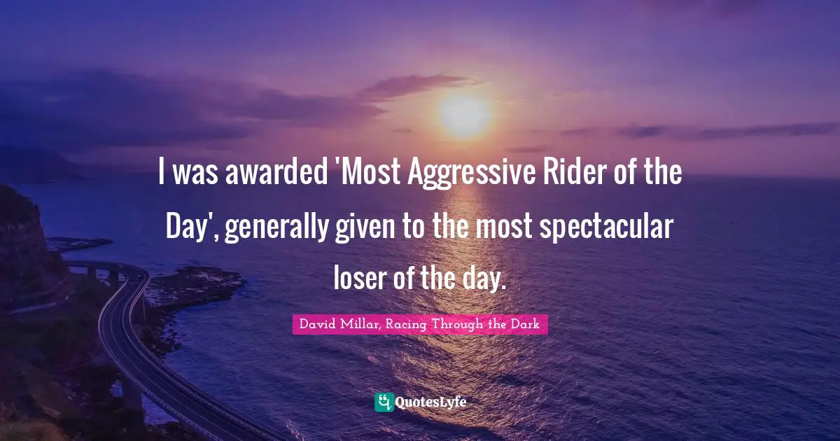 I was awarded 'Most Aggressive Rider of the Day', generally given to the most spectacular loser of the day.